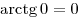 
\arctg0 = 0
