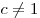 c \ne 1