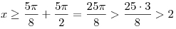 x \ge \frac{{5\pi }}{8} + \frac{{5\pi }}{2} = \frac{{25\pi }}{8} > \frac{{25 \cdot 3}}{8} >
2