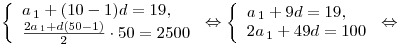 
\left\{ \begin{array}{l}
a_{\,1}  + (10 - 1)d = 19, \\
\frac{{2a_{\,1}  + d(50 - 1)}}{2} \cdot 50 = 2500 \\
\end{array} \right. \Leftrightarrow \left\{ \begin{array}{l}
a_{\,1}  + 9d = 19, \\
2a_{\,1}  + 49d = 100 \\
\end{array} \right. \Leftrightarrow