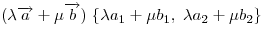 (\lambda \overrightarrow a + \mu \overrightarrow b)\;\{ \lambda a_1  + \mu b_1
,\;\lambda a_2  + \mu b_2 \} 