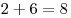 2 + 6 = 8