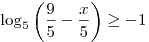 \log _5 \left( {\frac{9}{5} - \frac{x}{5}} \right) \ge - 1