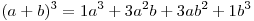 (a + b)^3  = 1a^3  + 3a^2 b + 3ab^2  + 1b^3
