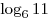 \log _6 11