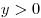 y > 0