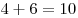 4 + 6 = 10