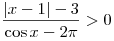 \frac{{|x - 1| - 3}}{{\cos x - 2\pi }} > 0