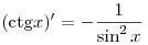 
({\mathop{\rm ctg}\nolimits} x)' =  - \frac{1}{{\sin ^2 x}}
