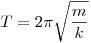  T = 2 \pi \sqrt{\frac{m}{k}}
