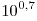 10^{0,7}