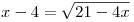 x - 4 = \sqrt {21 - 4x}