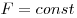  F = const 