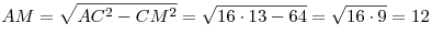 AM = \sqrt {AC^2  - CM^2 } = \sqrt
{16 \cdot 13 - 64}  = \sqrt {16 \cdot 9} = 12