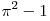 
\pi ^2  - 1

