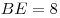 BE = 8